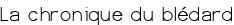 La chronique du bldard